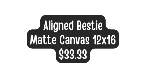Aligned Bestie Matte Canvas 12x16 33 33